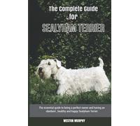 The Complete Guide for Sealyham Terrier: The essential guide to being a perfect owner and having an obedient, healthy, and happy Sealyham Terrier