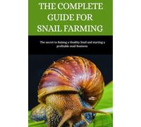 THE COMPLETE GUIDE FOR SNAIL FARMING: The Secret to Raising a Healthy Snail and Starting a profitable snail Business