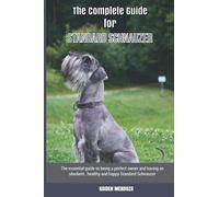 The Complete Guide for Standard Schnauzer: The essential guide to being a perfect owner and having an obedient, healthy, and happy Standard Schnauzer