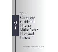The Complete Guide on How to Make Your Husband Listen (Blank Pages)