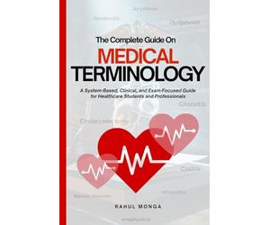 The Complete Guide On MEDICAL TERMINOLOGY: A System-Based, Clinical, and Exam-Focused Guide for Healthcare Students and Professionals