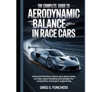 The Complete Guide to Aerodynamic Balance in Race Cars: Advanced Downforce Theory, Aero Setup Tuning, and High-Speed Handling Optimization for Competitive Motorsport Engineering