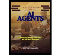 The Complete Guide to AI Agents: Architecture, Memory, Tools, Ethics and Real-World Applications