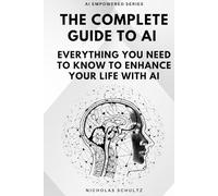 The Complete Guide to AI: Everything You Need to Know to Enhance Your Life With AI (AI Empowered Series)