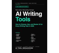 The Complete Guide to AI Writing Tools: How to Choose, Compare, and Use ChatGPT, Claude, and the Best AI Writing Software for Writers, Marketers, and Entrepreneurs in 2026