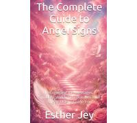 The Complete Guide to Angel Signs: Recognising the Messages, Symbols, and Synchronicities That Angels Use to Guide You (Spiritual Guidance)