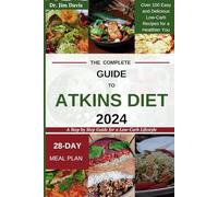 The Complete Guide to Atkins Diet 2024: A Step by Step Guide for a Low-Carb Lifestyle || Over 100 Easy and Delicious Low-Carb Recipes for a Healthier You