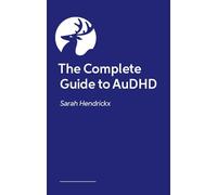 The Complete Guide to AuDHD: Understanding Life Experiences from Early Childhood to Old Age