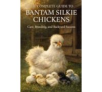The Complete Guide to Bantam Silkie Chickens: Care, Breeding, and Backyard Success