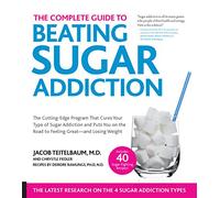 The Complete Guide to Beating Sugar Addiction: The Cutting-Edge Program That Cures Your Type of Sugar Addiction and Puts You on the Road to Feeling Great--and Losing Weight!
