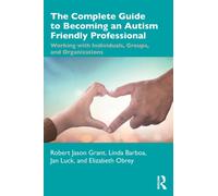 The Complete Guide to Becoming an Autism Friendly Professional : Working with Individuals, Groups, and Organizations