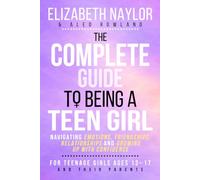 The Complete Guide to Being a Teen Girl: Navigating Emotions, Friendships, Relationships and Growing Up with Confidence - For Teenage Girls Ages 13-17 ... for Girls, Boys, and Neurodivergent Teens)