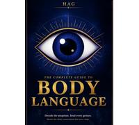 The Complete Guide to Body Language: Decode the unspoken. Read every gesture. Master the silent conversation that never stops.