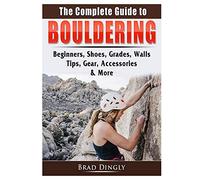 The Complete Guide to Bouldering: Beginners, Shoes, Grades, Walls, Tips, Gear, Accessories, & More