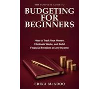 The Complete Guide to Budgeting for Beginners: How to Track Your Money | Eliminate Waste, and Build Financial Freedom on Any Income | Small Financial Habits Tools (Practical Financial Guides)