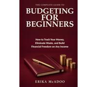 The Complete Guide to Budgeting for Beginners: How to Track Your Money | Eliminate Waste, and Build Financial Freedom on Any Income | Small Financial Habits Tools (Practical Financial Guides)