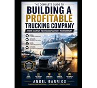 The Complete Guide to Building a Profitable Trucking Company: From Startup to Successful Fleet Management