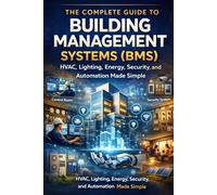 The Complete Guide to Building Management Systems (BMS): HVAC, Lighting, Energy, Security, and Automation Made Simple (HVAC Books Series)