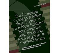 The Complete Guide to Building Your Career in the Now Platform Your Step-by-Step Roadmap from Beginner to Certified Expert: Beginners Guide To ... and Learning Roadmap (ServiceNow Series)