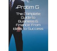 The Complete Guide to Business & Finance: From Ideas to Success