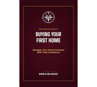 The Complete Guide to Buying Your First Home: How to Find the Right Home | Secure the Right Mortgage | Close with Confidence: 2 (Practical Financial Guides)