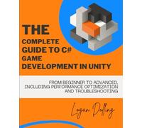 The Complete Guide to C# Game Development in Unity: From Beginner to Advanced, Including Performance Optimization and Troubleshooting