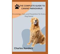 THE COMPLETE GUIDE TO CANINE PARVOVIRUS: Knowledge, Care, and Prevention for Every Dog Owner