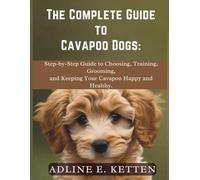 The Complete Guide to Cavapoo Dogs:: Step-by-Step Guide to Choosing, Training, Grooming, and Keeping Your Cavapoo Happy and Healthy.