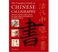The Complete Guide to Chinese Calligraphy: Discover the Five Major Scripts to Create Classic Characters and Beautiful Projects