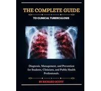 The Complete Guide to Clinical Tuberculosis: Diagnosis, Management, and Prevention for Students, Clinicians, and Public Health Professionals.