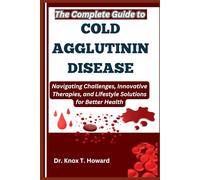 The Complete Guide to Cold Agglutinin Disease: Navigating Challenges, Innovative Therapies, and Lifestyle Solutions for Better Health