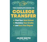 The Complete Guide to College Transfer : Find Your Ideal School, Maximize Your Credits, and Earn Your Degree