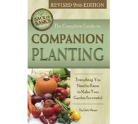 The Complete Guide to Companion Planting Everything You Need to Know to Make Your Garden Successful Revised 2nd Edition (Back to Basics)