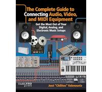 The Complete Guide to Connecting Audio, Video and MIDI Equipment: Get the Most Out of Your Digital, Analog and Electronic Music Setup (Music Pro Guides)