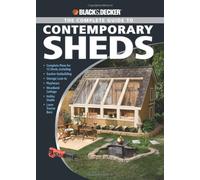 The Complete Guide to Contemporary Sheds: Backyard Office, Potting Sheds, Playhouse, Artist's Retreat, Summerhouse, Urban Barn (Black + Decker): ... ... Cottage, Hobby Studio, Lawn Tractor Barn