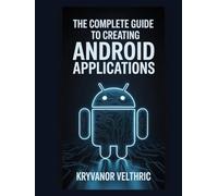 The Complete Guide to Creating Android Applications