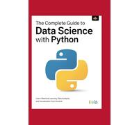 The Complete Guide to Data Science with Python: Learn Machine Learning, Data Analysis, and Visualization from Scratch