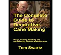 The Complete Guide to Decora-tive Cane Making: Design, Carving, Finishing, and Personalizing Heirloom Walking Canes (Senior Crafts)