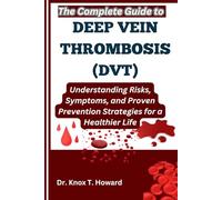The Complete Guide to Deep Vein Thrombosis (DVT): Understanding Risks, Symptoms, and Proven Prevention Strategies for a Healthier Life