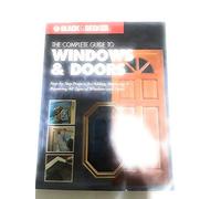 The Complete Guide to Doors and Windows: Step-by-step Projects for Adding, Replacing and Repairing All Types of Windows and Doors (Black + Decker Home Improvement Library)