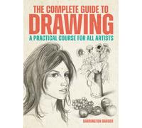 The Complete Guide to Drawing : A Practical Course for All Artists