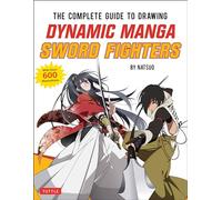 The Complete Guide to Drawing Dynamic Manga Sword Fighters: The Ultimate Bible for Beginning Artists: (an Action-Packed Guide with Over 600 Illustrations)