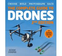 The Complete Guide to Drones, Extended and Fully Updated 2nd Edition: Choose, Build, Photograph, Race
