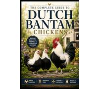 The Complete Guide to Dutch Bantam Chickens