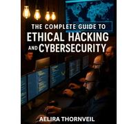The Complete Guide to Ethical Hacking and Cybersecurity (Simplified and Essential Programming Tech Tutorial for Beginners)