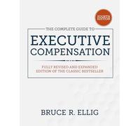 The Complete Guide to Executive Compensation, Fourth Edition (BUSINESS BOOKS)