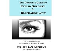 The Complete Guide to Eyelid Surgery & Blepharoplasty: Volume 1 (The patient's essential guide to facial cosmetic & plastic surgery)