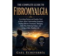 The Complete Guide to Fibromyalgia: Everything Patients and Families Need to Know About Understanding Symptoms, Finding Effective Treatments, Managing ... Fatigue, and Living a Fuller, Healthier Life