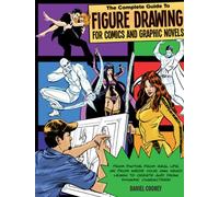 The Complete Guide to Figure Drawing for Comics and Graphic Novels