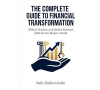 The Complete Guide to Financial Transformation: Biblical Wisdom and Market-Relevant Skills for the Modern World